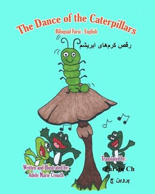 The Dance of the Caterpillars Bilingual Farsi English by Crouch, Adele Marie