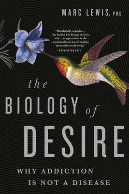 The Biology of Desire: Why Addiction Is Not a Disease by Lewis, Marc