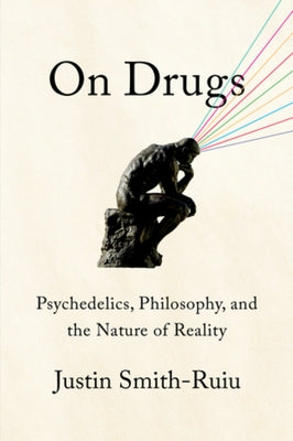 On Drugs: Psychedelics, Philosophy, and the Nature of Reality by Smith-Ruiu, Justin