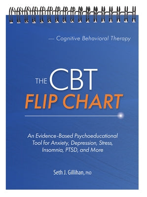 The CBT Flip Chart: An Evidence-Based Psychoeducational Tool for Anxiety, Depression, Stress, Insomnia, Ptsd, and More by Gillihan, Seth
