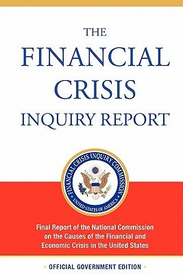 The Financial Crisis Inquiry Report, Authorized Edition: Final Report of the National Commission on the Causes of the Financial and Economic Crisis in by Financial Crisis Inquiry Commission