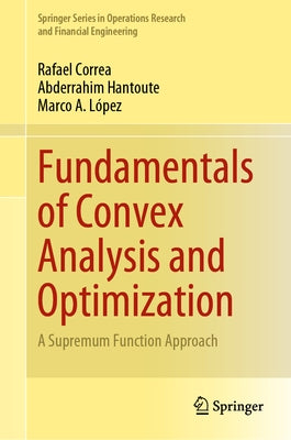 Fundamentals of Convex Analysis and Optimization: A Supremum Function Approach by Correa, Rafael