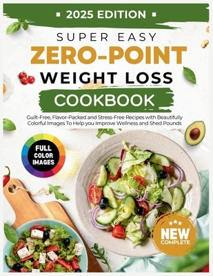 Super Easy Zero Point Weight Loss Cookbook 2025 Edition: Guilt-Free, Flavor-Packed and Stress-Free Recipes with Beautifully Colorful Images To Help yo by William, Joseph Z.