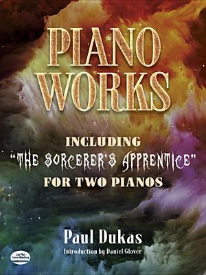 Piano Works: Including the Sorcerer's Apprentice for Two Pianos by Dukas, Paul