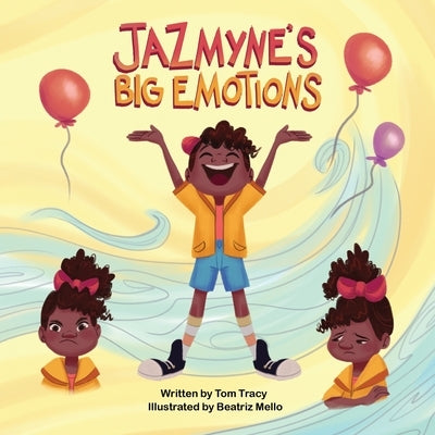 Jazmyne's Big Emotions: A Kids Book about Managing Feelings by Tracy, Tom