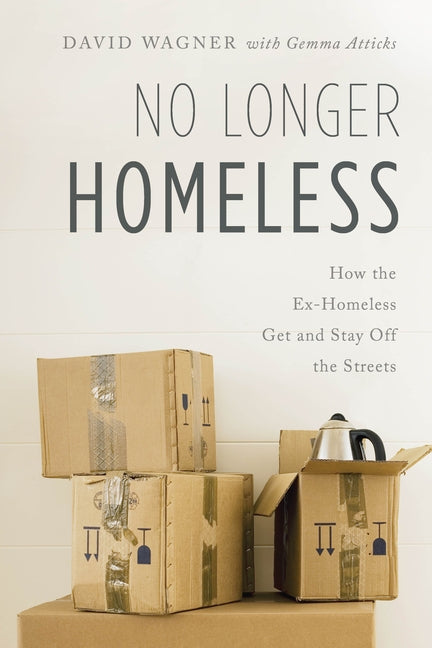 No Longer Homeless: How the Ex-Homeless Get and Stay Off the Streets by Wagner, David