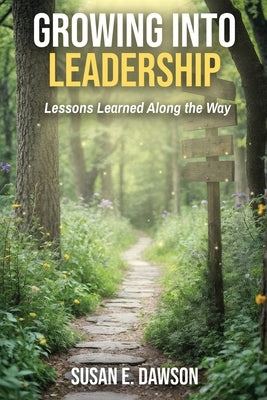 Growing Into Leadership: Lessons Learned Along the Way by Dawson, Susan E.