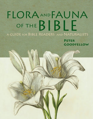 Flora & Fauna of the Bible by Goodfellow, Peter