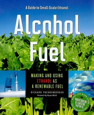 Alcohol Fuel: Making and Using Ethanol as a Renewable Fuel by Freudenberger, Richard