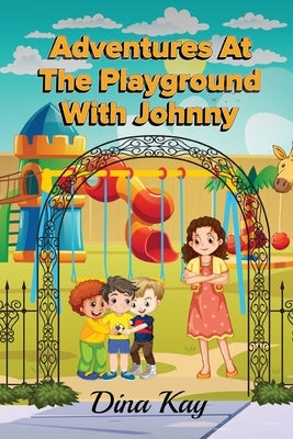 Adventures at the Playground with Johnny by Kay, Dina