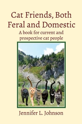 Cat Friends, Both Feral and Domestic: A book for current and prospective cat people by Johnson, Jennifer L.