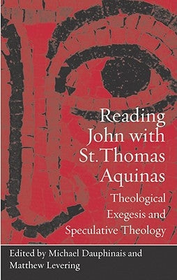 Reading John with St. Thomas Aquinas: Theological Exegesis and Speculative Theology by Dauphinais, Michael