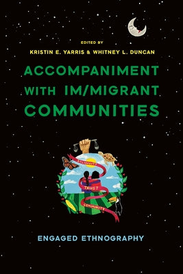 Accompaniment with Im/Migrant Communities: Engaged Ethnography by Yarris, Kristin Elizabeth