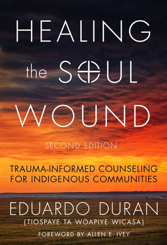 Healing the Soul Wound: Trauma-Informed Counseling for Indigenous Communities by Duran, Eduardo