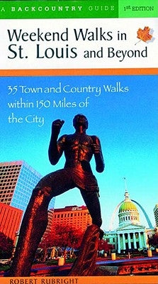 Weekend Walks in St. Louis and Beyond: 30 Town and Country Walks Within 150 Miles of the City by Rubright, Robert