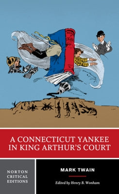 A Connecticut Yankee in King Arthur's Court: A Norton Critical Edition by Twain, Mark