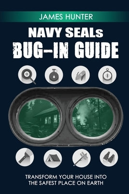 NAVY SEALs BUG IN GUIDE: Transform Your House into the Safest Place on Earth by Hunter, James