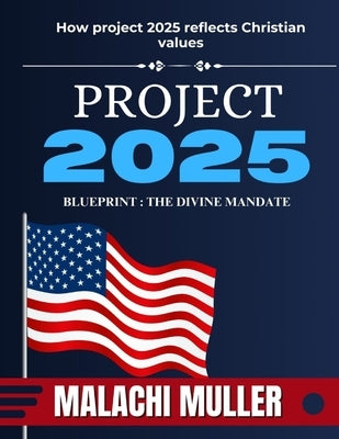 Project 2025 Blueprint - The Divine Mandate: How Project 2025 Reflect Christian Values by Muller, Malachi