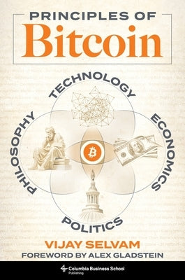 Principles of Bitcoin: Technology, Economics, Politics, and Philosophy by Selvam, Vijay