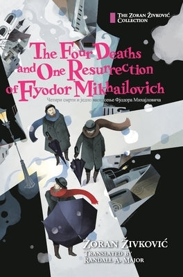 The Four Deaths and One Resurrection of Fyodor Mikhailovich by Zivkovic, Zoran