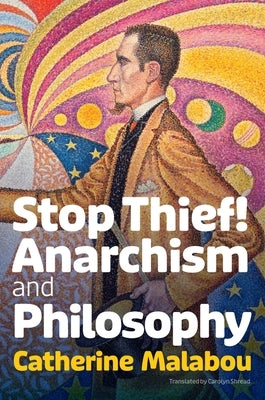 Stop Thief!: Anarchism and Philosophy by Malabou, Catherine