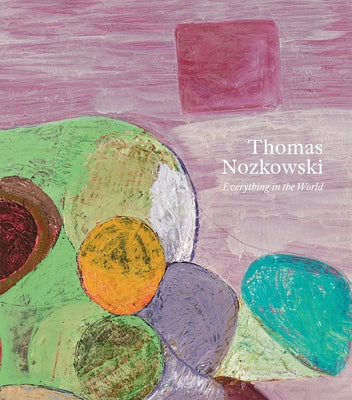 Thomas Nozkowski: Everything in the World by Nozkowski, Thomas