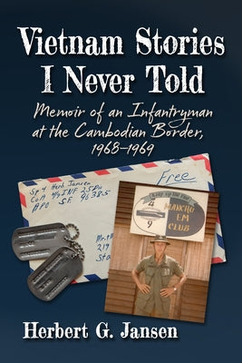 Vietnam Stories I Never Told: Memoir of an Infantryman at the Cambodian Border, 1968-1969 by Jansen, Herbert G.