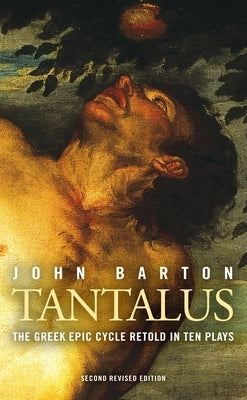 Tantalus: The Greek Epic Cycle Retold in Ten Plays: The Epic Greek Cycle Retold in Ten Plays (Revised) by Barton, John