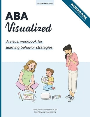 ABA Visualized Workbook 2nd Edition: A visual workbook for learning behavior strategies by Van Diepen, Morgan Bcba