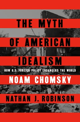 The Myth of American Idealism: How U.S. Foreign Policy Endangers the World by Chomsky, Noam