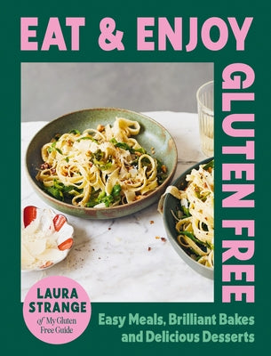 Eat and Enjoy Gluten Free: Easy Meals, Brilliant Bakes and Delicious Desserts by Strange, Laura