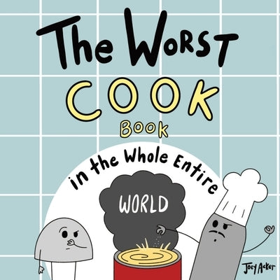 The Worst Cook Book in the Whole Entire World by Acker, Joey