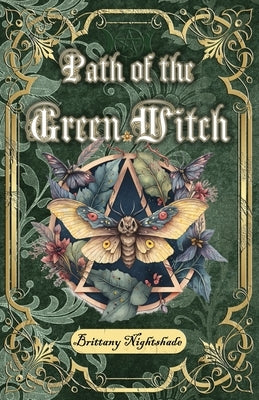 Path of the Green Witch: Beginners Guide to Green Witchcraft, Magic, and Nature Based Wicca by Nightshade, Brittany