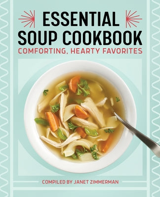 Essential Soup Cookbook: Comforting, Hearty Favorites by Zimmerman, Janet