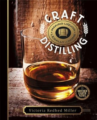 Craft Distilling: Making Liquor Legally at Home by Redhed Miller, Victoria