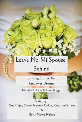 Leave No MilSpouse Behind. Inspiring Stories That Empower Dreams by Faust, Michelle a.