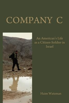 Company C: An American's Life as a Citizen-Soldier in the Israeli Army by Watzman, Haim