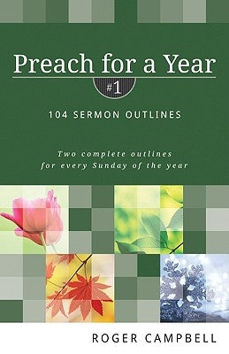 Preach for a Year: 104 Sermon Outlines by Campbell, Roger