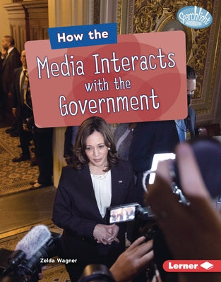 How the Media Interacts with the Government by Wagner, Zelda