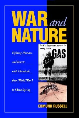 War and Nature: Fighting Humans and Insects with Chemicals from World War I to Silent Spring by Russell, Edmund