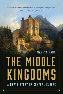 The Middle Kingdoms: A New History of Central Europe by Rady, Martyn