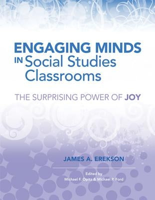 Engaging Minds in Social Studies Classrooms: The Surprising Power of Joy by Erekson, James A.