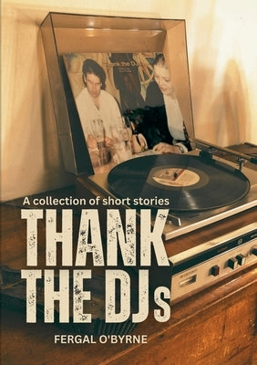 Thank the DJs: A collection of short stories by O'Byrne, Fergal