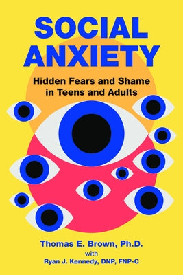 Social Anxiety: Hidden Fears and Shame in Teens and Adults by Brown, Thomas E.