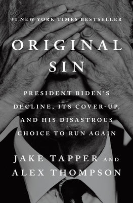 Original Sin: President Biden's Decline, Its Cover-Up, and His Disastrous Choice to Run Again by Tapper, Jake