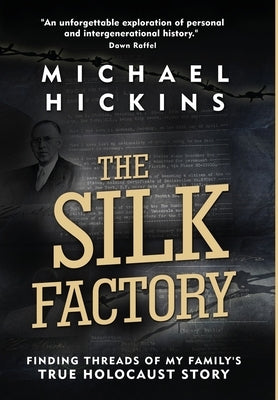 The Silk Factory: Finding Threads of My Family's True Holocaust Story by Hickins, Michael