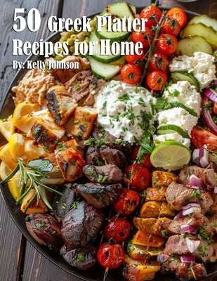 50 Greek Platter Recipes for Home by Johnson, Kelly