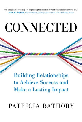 Connected: Building Relationships to Achieve Success and Make a Lasting Impact by Bathory, Patricia