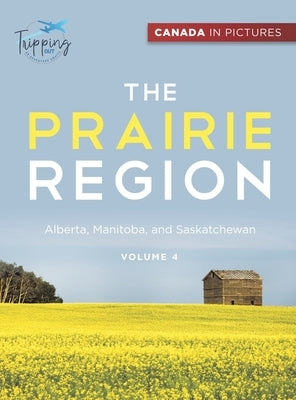 Canada In Pictures: The Prairie Region - Volume 4 - Alberta, Manitoba, and Saskatchewan by Tripping Out