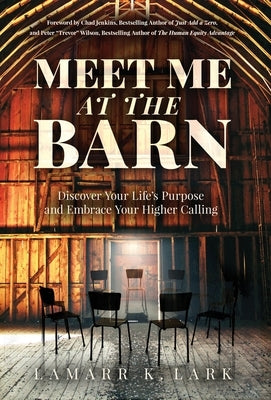 Meet Me at the Barn: Discover Your Life's Purpose and Embrace Your Higher Calling by Lark, Lamarr K.